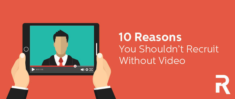 10 Reasons You Shouldn't Recruit Without Video