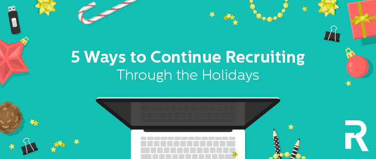 5 Ways to Continue Recruiting Through the Holidays