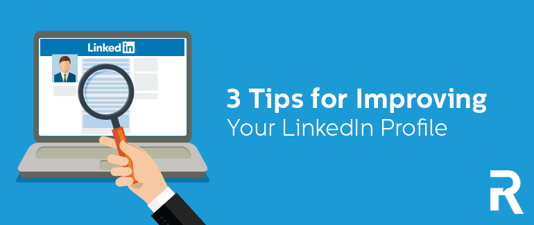 3 Tips for Improving Your LinkedIn Profile