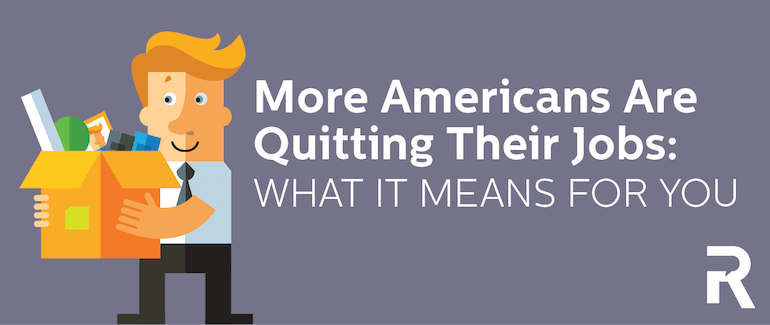 More Americans Are Quitting: What it Means for You
