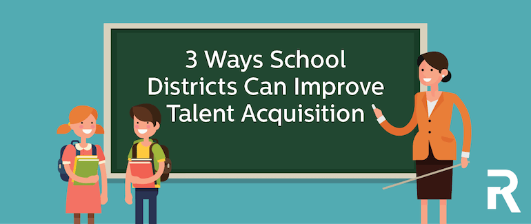 3 Ways School Districts can Improve Talent Acquisition