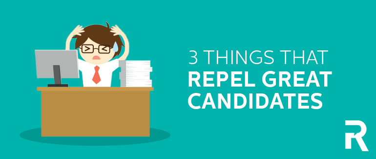 3 Things that Repel Great Candidates
