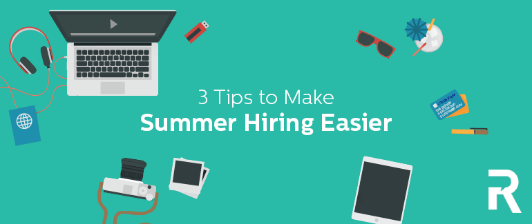 3 Tips to Make Summer Hiring Easier