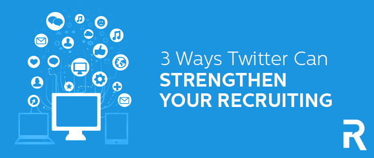 3 Ways Twitter Can Strengthen Your Recruiting