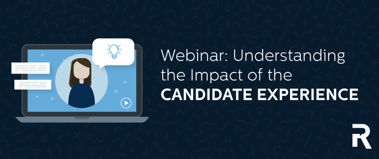 Webinar: Understanding the Impact of the Candidate Experience