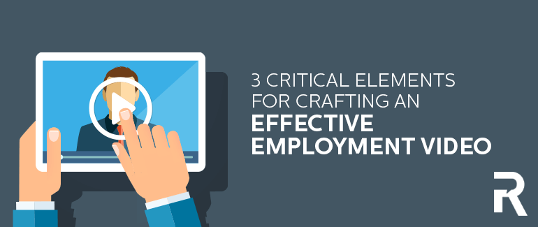 3 Critical Elements for Crafting an Effective Employment Video