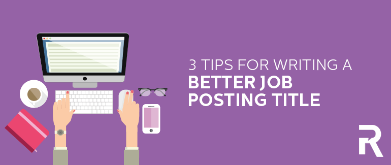 3 Tips for Writing a Better Job Posting Title