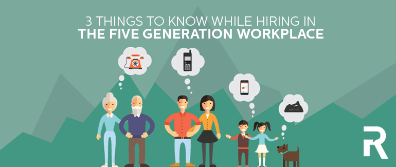 3 Things to Know While Hiring in the Five Generation Workplace