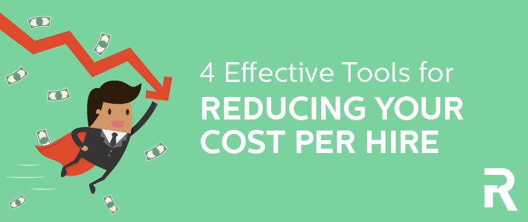 4 Effective Tools for Reducing Your Cost Per Hire